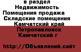  в раздел : Недвижимость » Помещения продажа »  » Складские помещения . Камчатский край,Петропавловск-Камчатский г.